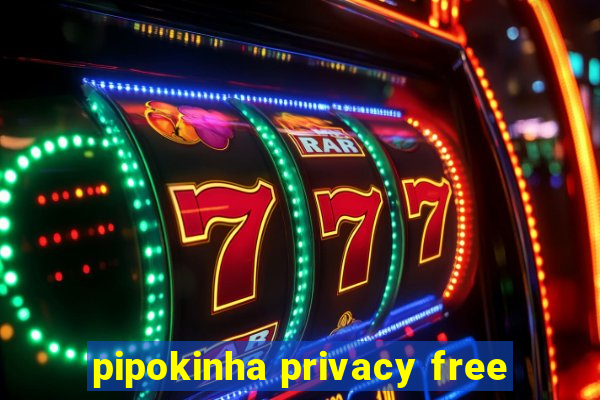 pipokinha privacy free